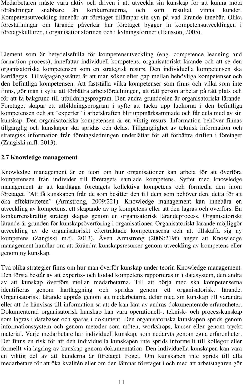 Olika föreställningar om lärande påverkar hur företaget bygger in kompetensutvecklingen i företagskulturen, i organisationsformen och i ledningsformer (Hansson, 2005).