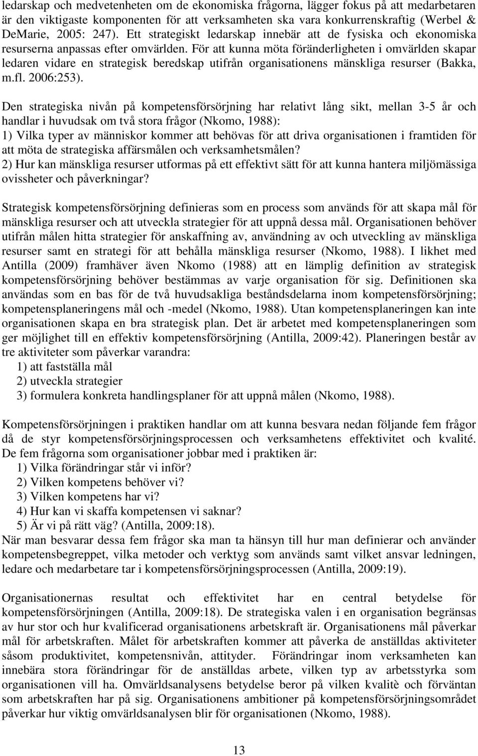 För att kunna möta föränderligheten i omvärlden skapar ledaren vidare en strategisk beredskap utifrån organisationens mänskliga resurser (Bakka, m.fl. 2006:253).