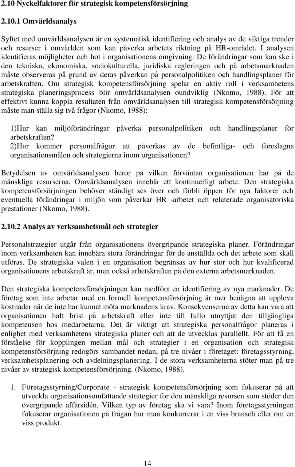 De förändringar som kan ske i den tekniska, ekonomiska, sociokulturella, juridiska regleringen och på arbetsmarknaden måste observeras på grund av deras påverkan på personalpolitiken och