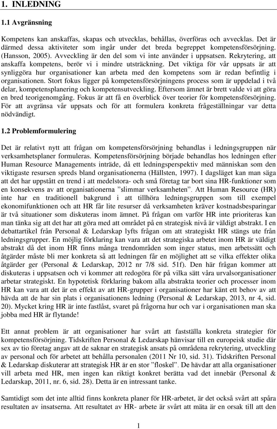 Det viktiga för vår uppsats är att synliggöra hur organisationer kan arbeta med den kompetens som är redan befintlig i organisationen.