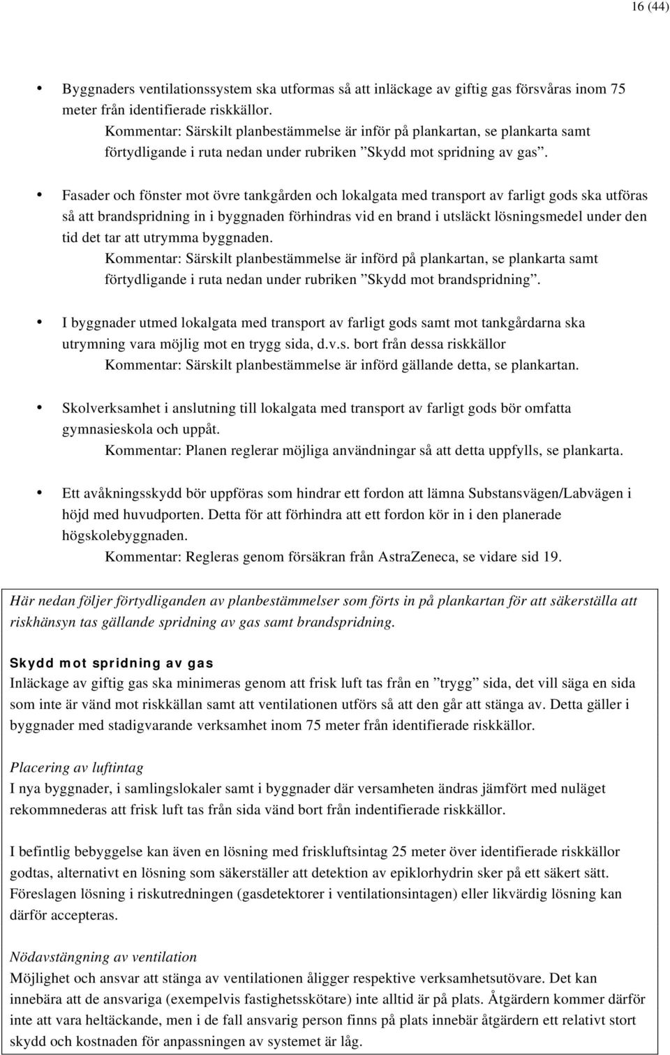 Fasader och fönster mot övre tankgården och lokalgata med transport av farligt gods ska utföras så att brandspridning in i byggnaden förhindras vid en brand i utsläckt lösningsmedel under den tid det