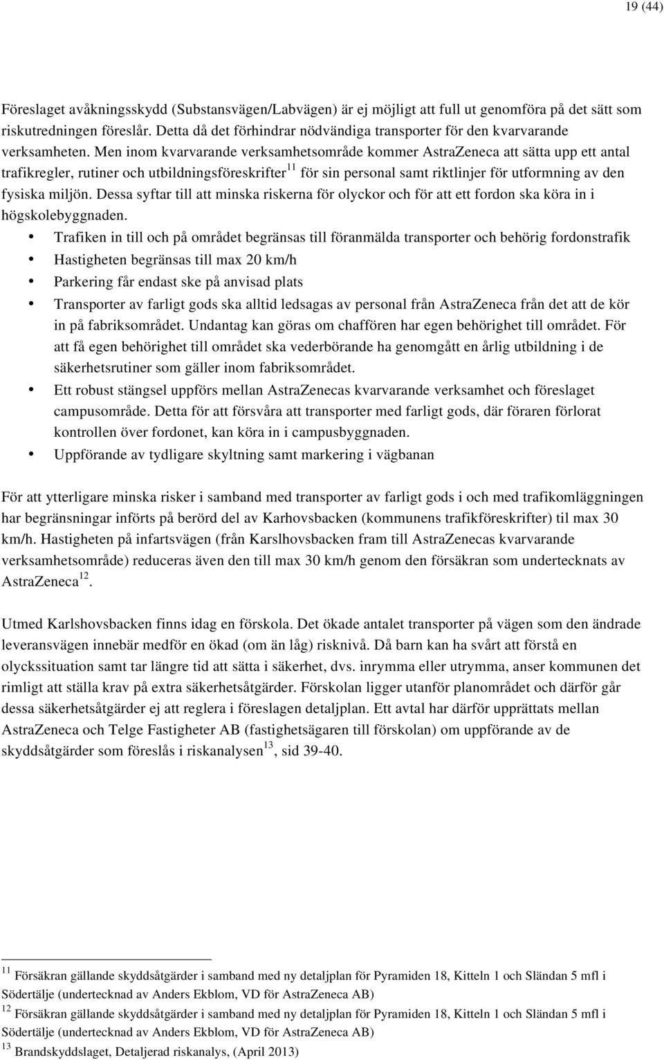 Men inom kvarvarande verksamhetsområde kommer AstraZeneca att sätta upp ett antal trafikregler, rutiner och utbildningsföreskrifter 11 för sin personal samt riktlinjer för utformning av den fysiska