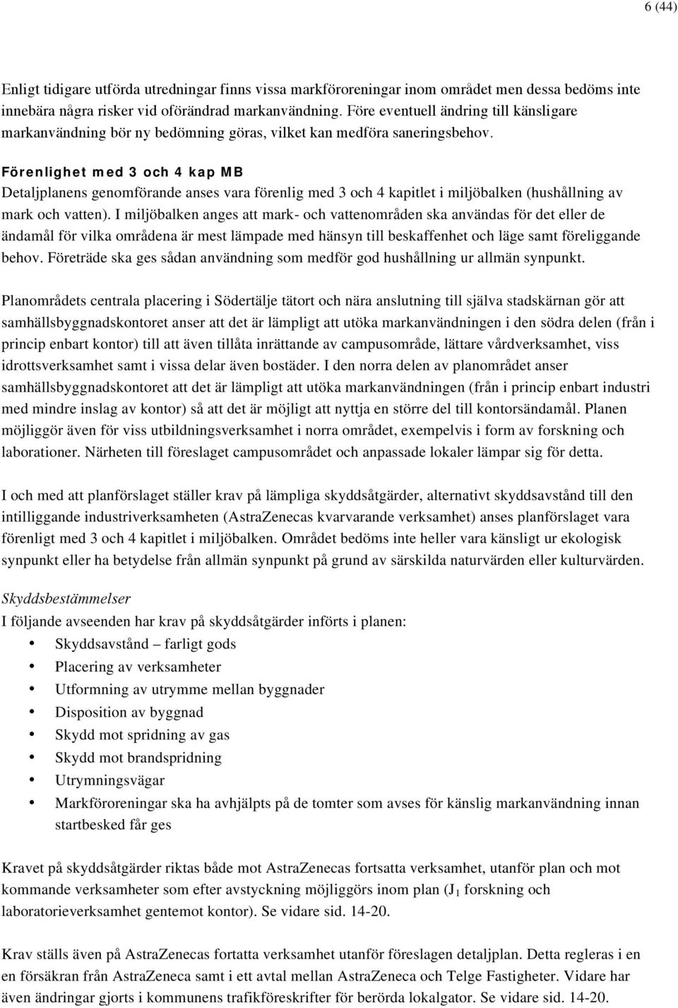 Förenlighet med 3 och 4 kap MB Detaljplanens genomförande anses vara förenlig med 3 och 4 kapitlet i miljöbalken (hushållning av mark och vatten).