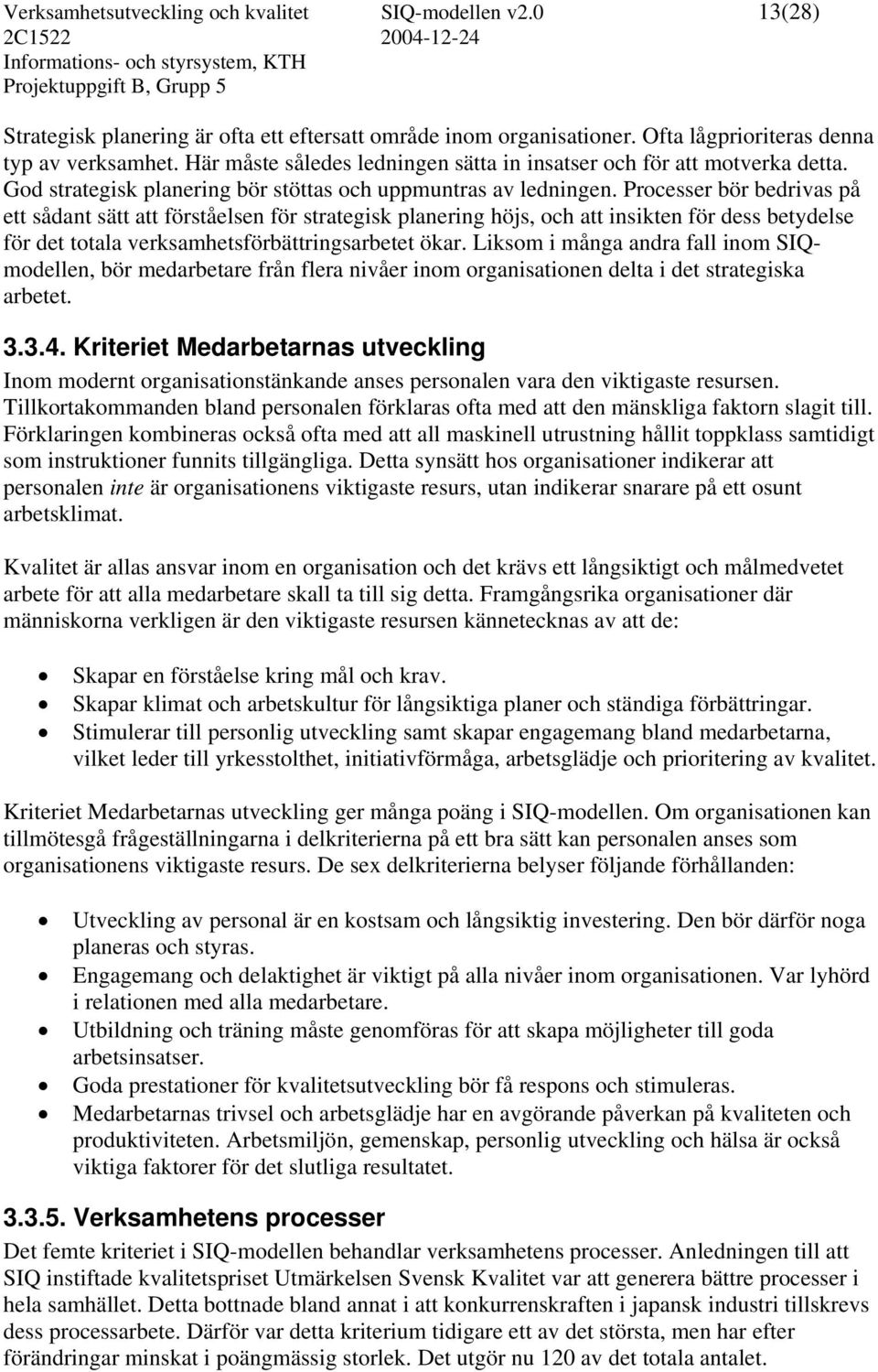 Processer bör bedrivas på ett sådant sätt att förståelsen för strategisk planering höjs, och att insikten för dess betydelse för det totala verksamhetsförbättringsarbetet ökar.