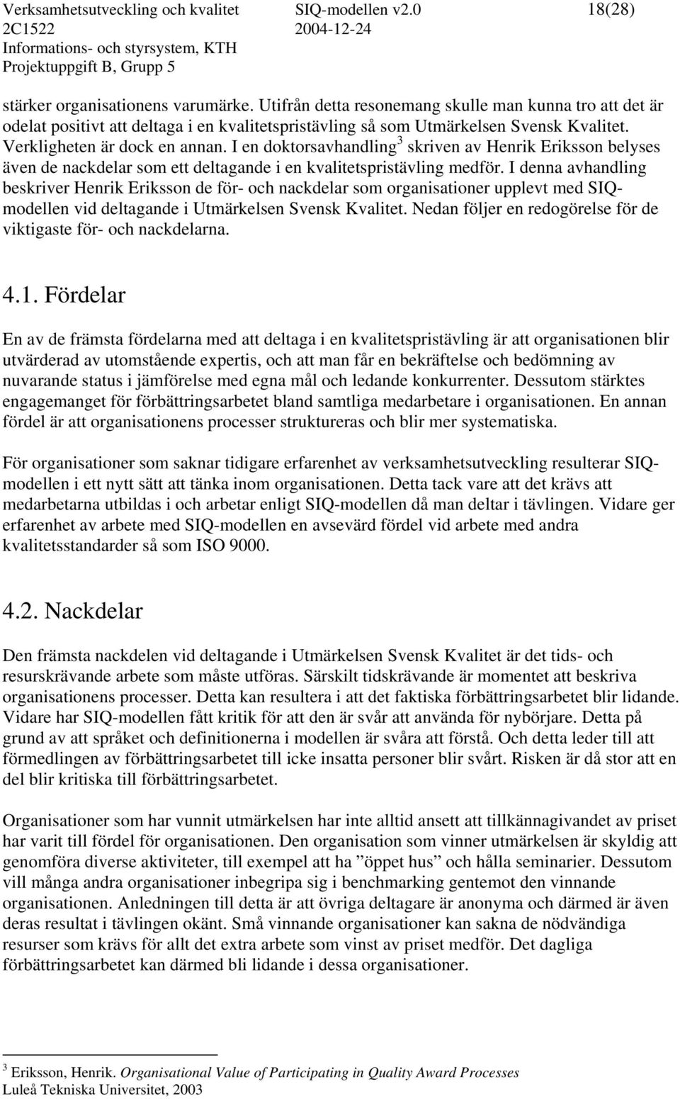 I en doktorsavhandling 3 skriven av Henrik Eriksson belyses även de nackdelar som ett deltagande i en kvalitetspristävling medför.