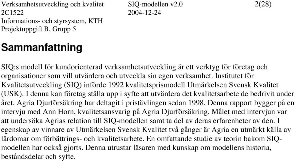 Institutet för Kvalitetsutveckling (SIQ) införde 1992 kvalitetsprismodell Utmärkelsen Svensk Kvalitet (USK).