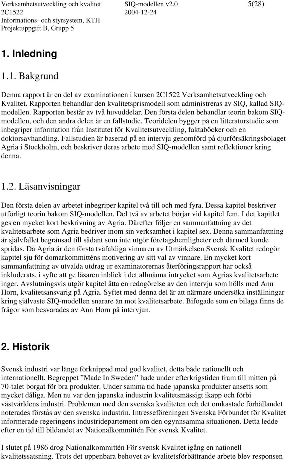 Den första delen behandlar teorin bakom SIQmodellen, och den andra delen är en fallstudie.