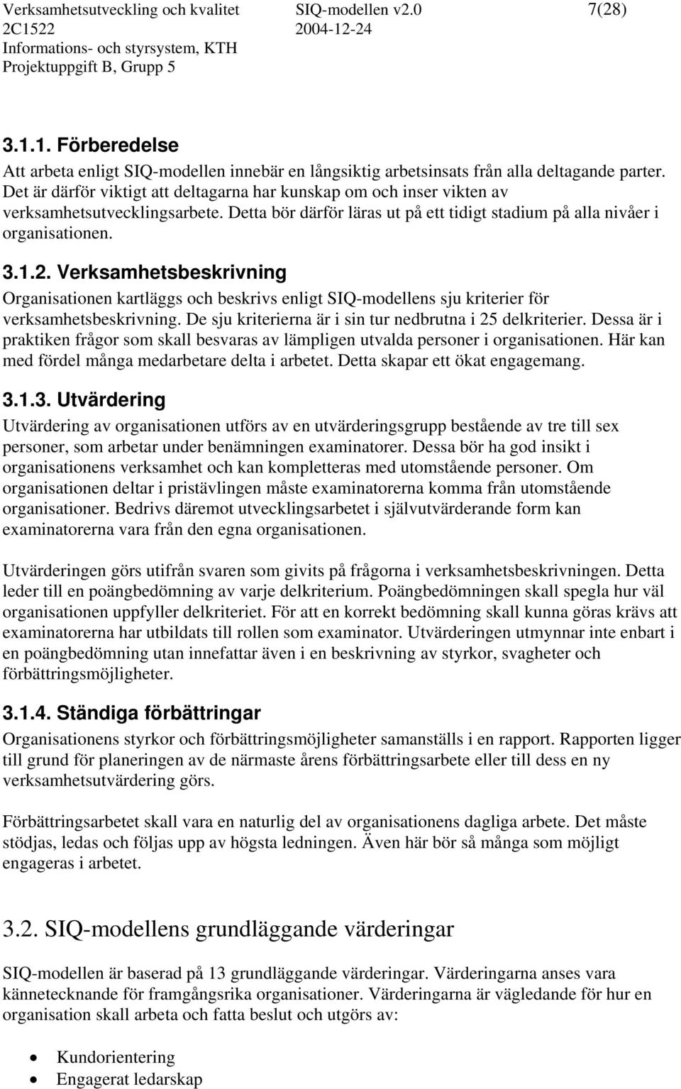 Verksamhetsbeskrivning Organisationen kartläggs och beskrivs enligt SIQ-modellens sju kriterier för verksamhetsbeskrivning. De sju kriterierna är i sin tur nedbrutna i 25 delkriterier.