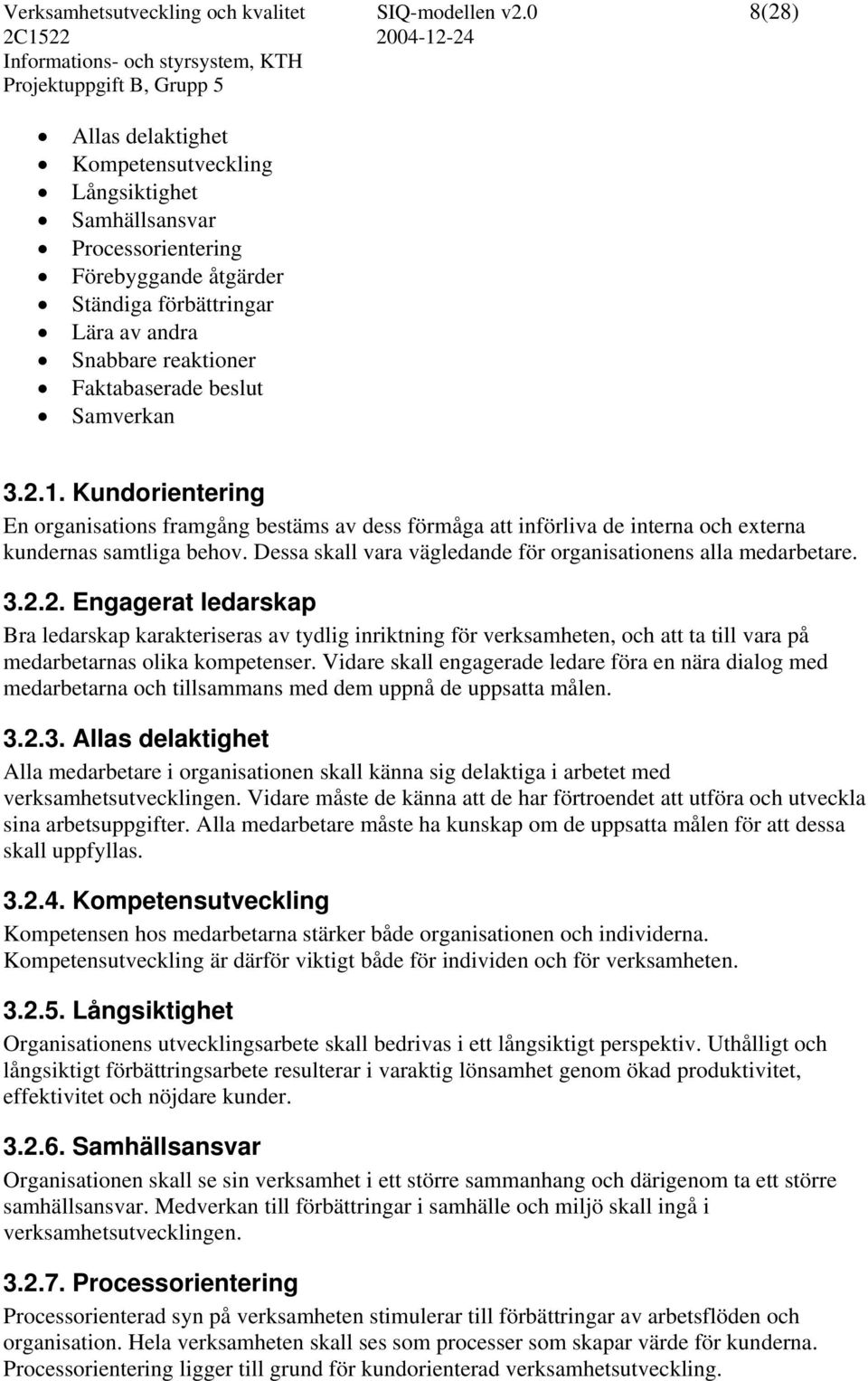 Samverkan 3.2.1. Kundorientering En organisations framgång bestäms av dess förmåga att införliva de interna och externa kundernas samtliga behov.