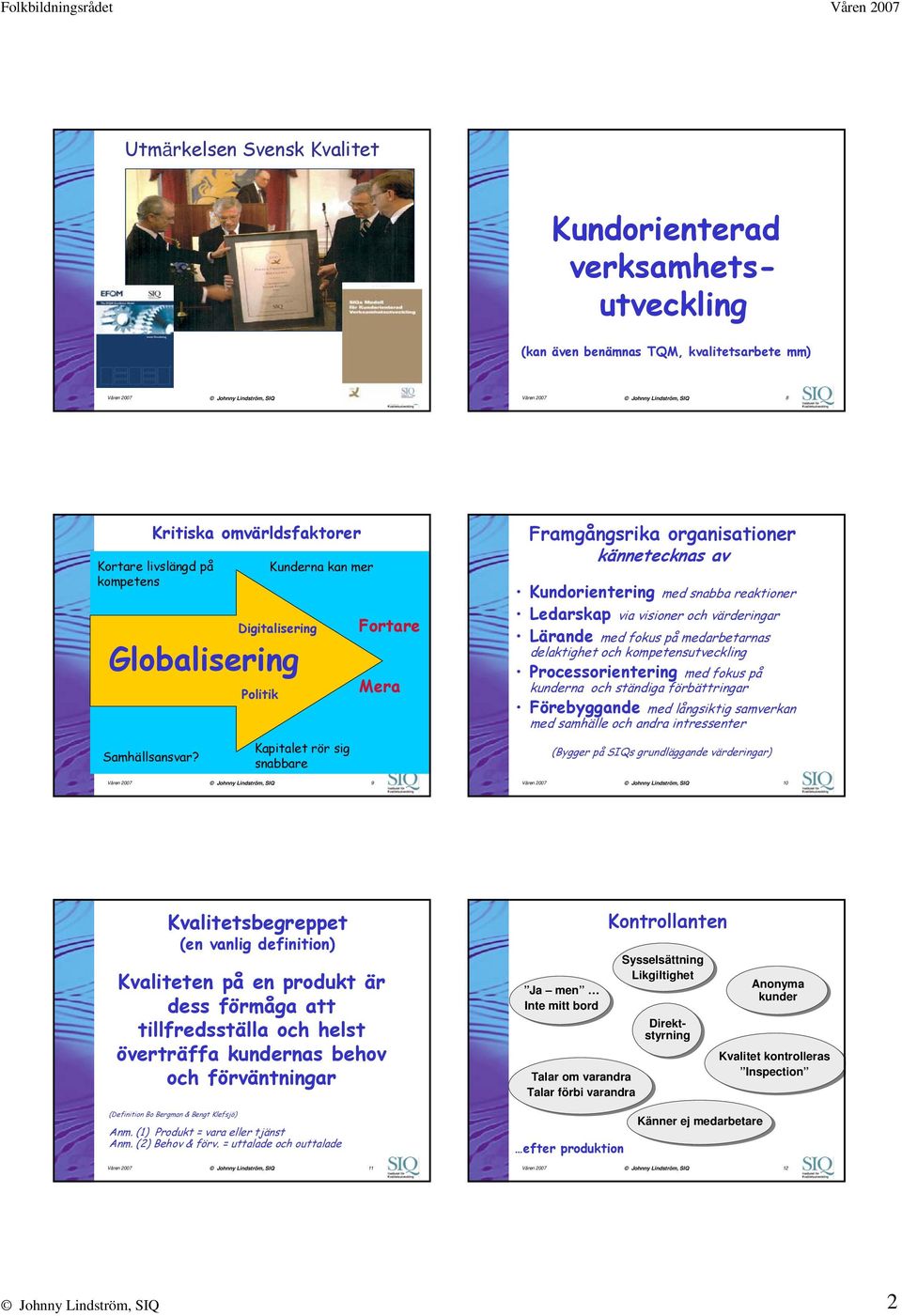 av Kundorientering med snabba reaktioner Ledarskap via visioner och värderingar Lärande med fokus på medarbetarnas delaktighet och kompetensutveckling Processorientering med fokus på kunderna och