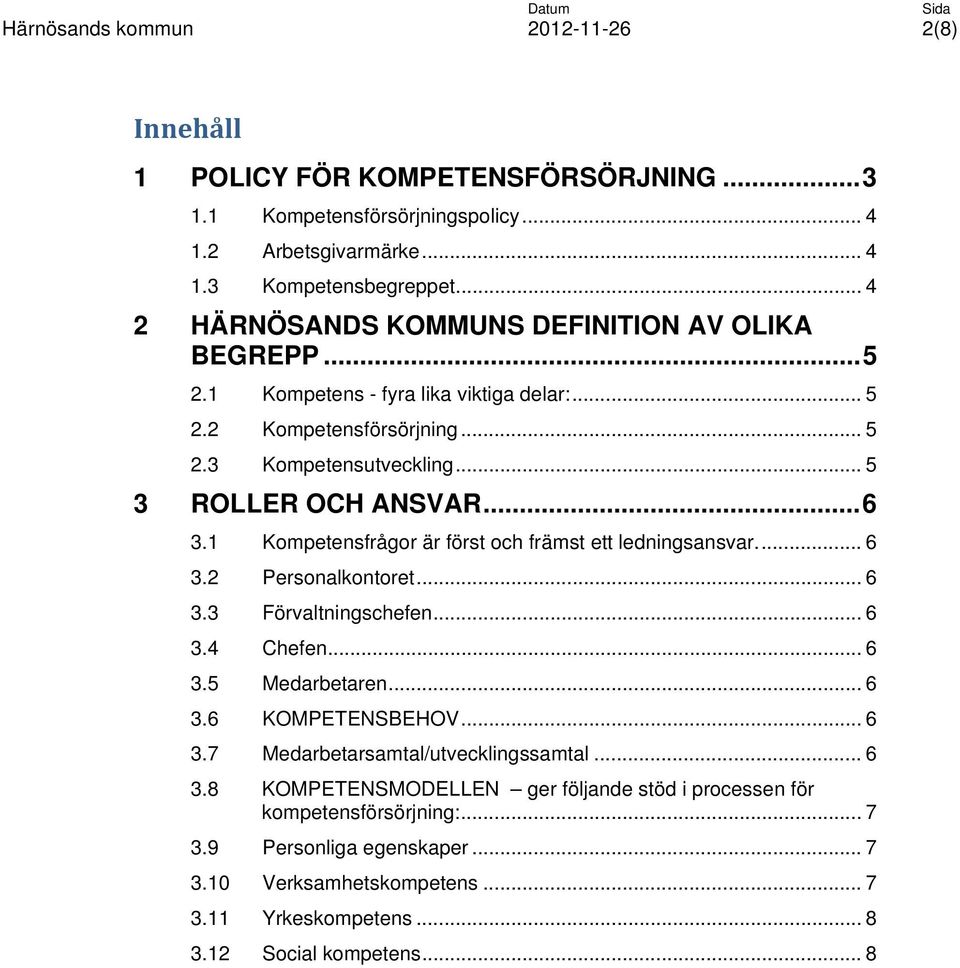 .. 6 3.1 Kompetensfrågor är först och främst ett ledningsansvar.... 6 3.2 Personalkontoret... 6 3.3 Förvaltningschefen... 6 3.4 Chefen... 6 3.5 Medarbetaren... 6 3.6 KOMPETENSBEHOV... 6 3.7 Medarbetarsamtal/utvecklingssamtal.