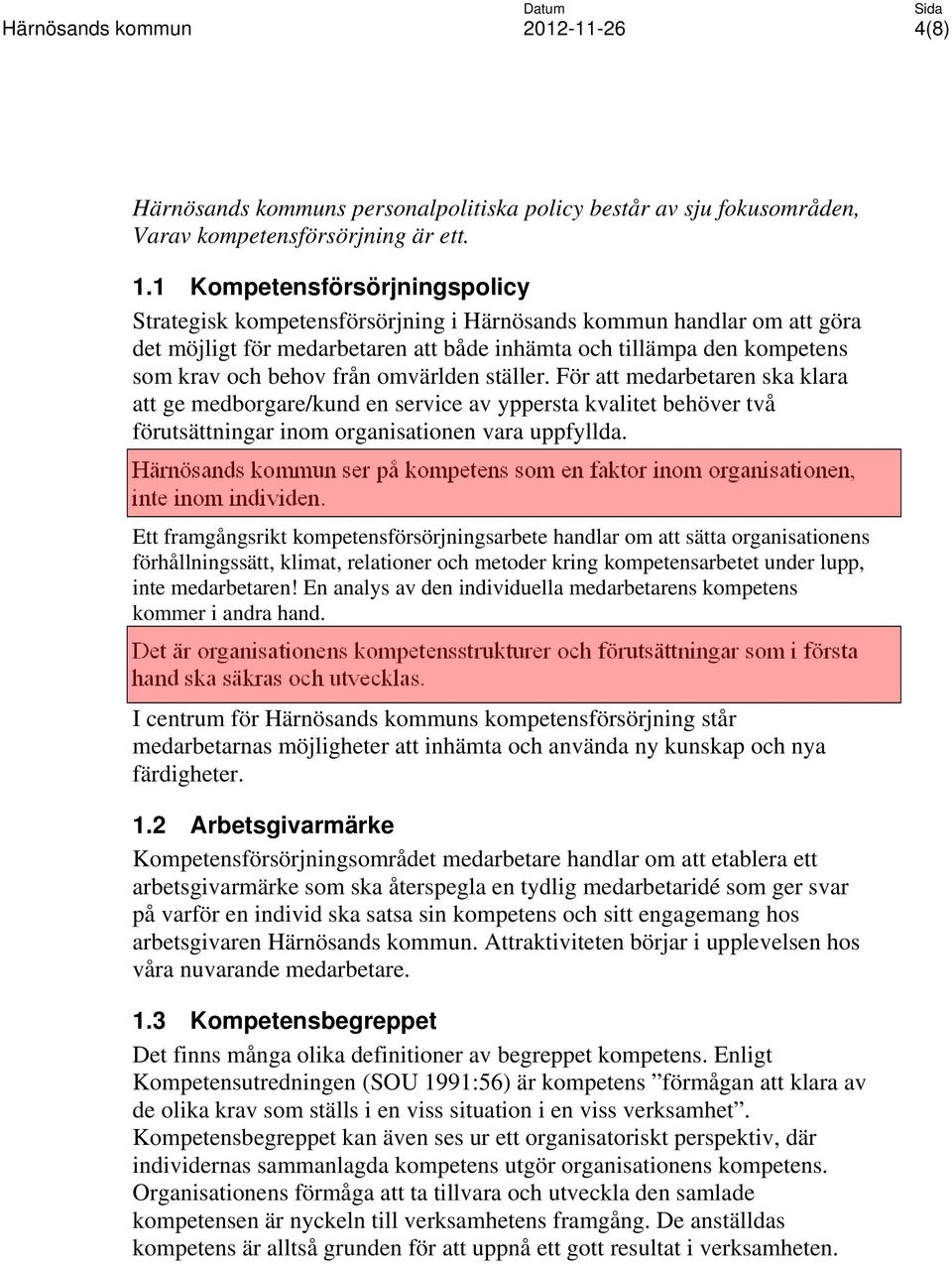 omvärlden ställer. För att medarbetaren ska klara att ge medborgare/kund en service av yppersta kvalitet behöver två förutsättningar inom organisationen vara uppfyllda.