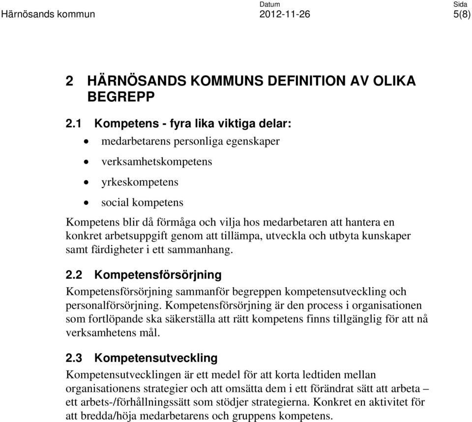 konkret arbetsuppgift genom att tillämpa, utveckla och utbyta kunskaper samt färdigheter i ett sammanhang. 2.