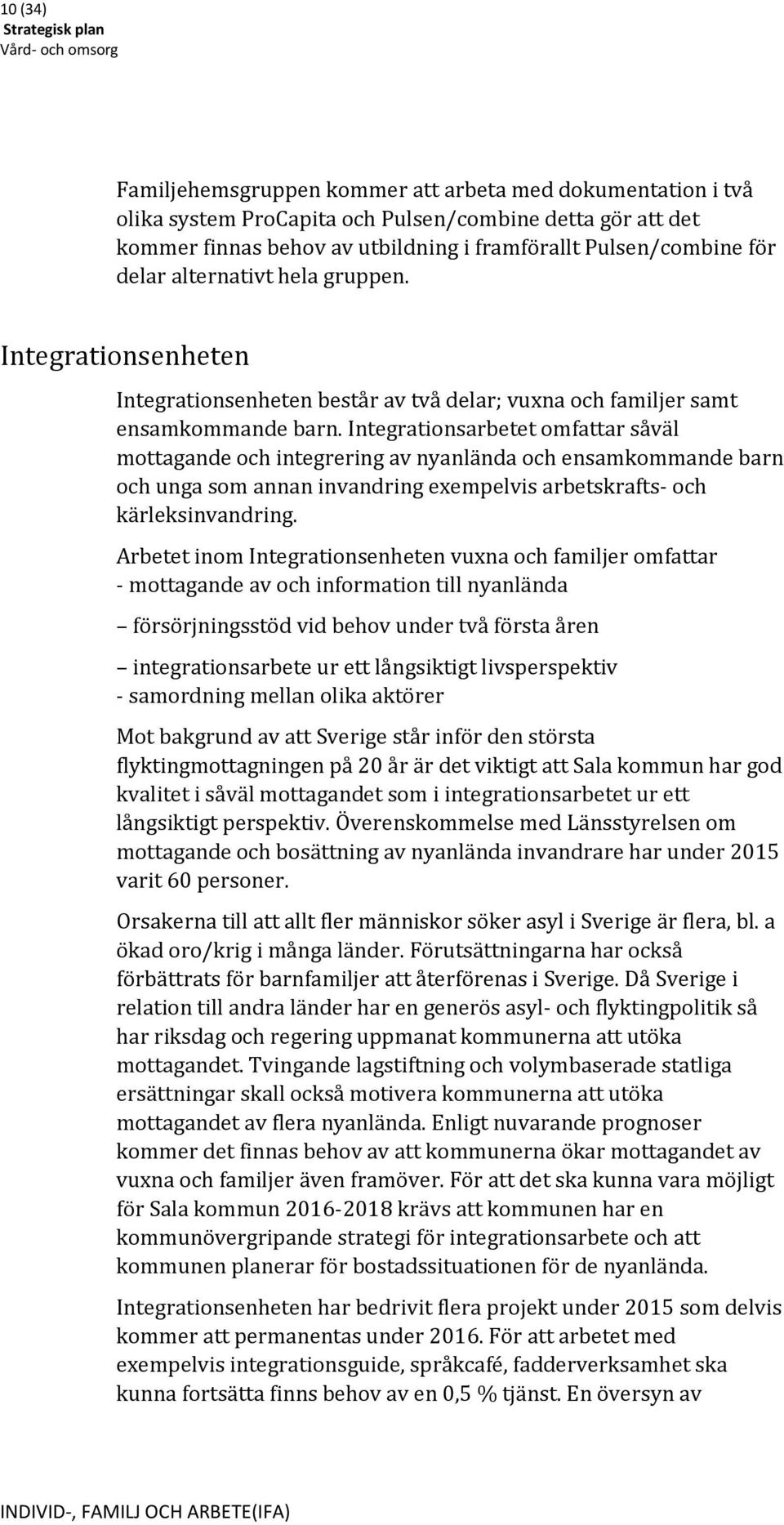 Integrationsarbetet omfattar såväl mottagande och integrering av nyanlända och ensamkommande barn och unga som annan invandring exempelvis arbetskrafts- och kärleksinvandring.