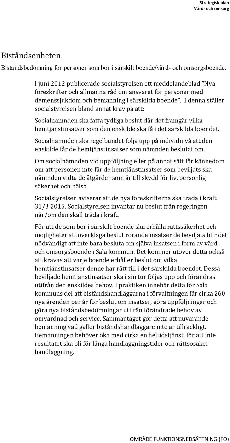 I denna ställer socialstyrelsen bland annat krav på att: Socialnämnden ska fatta tydliga beslut där det framgår vilka hemtjänstinsatser som den enskilde ska få i det särskilda boendet.