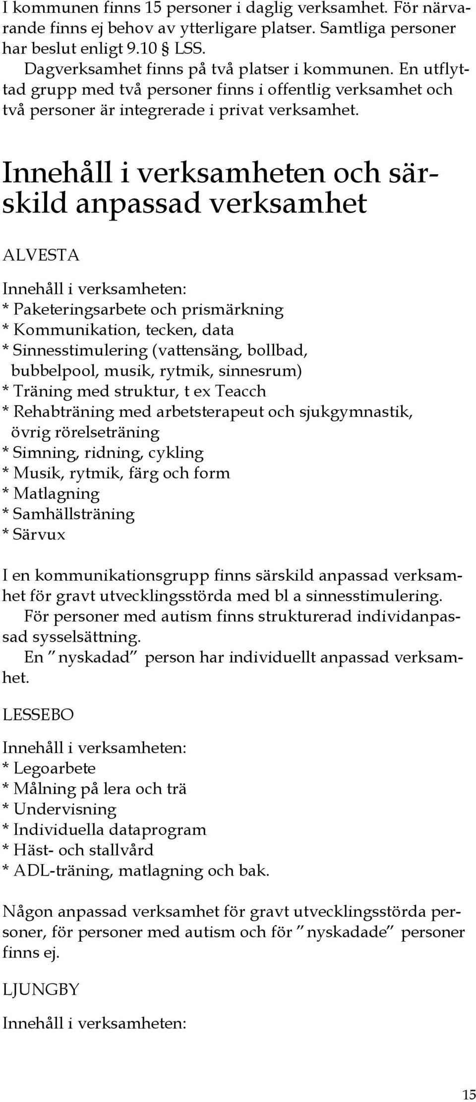 Innehåll i verksamheten och särskild anpassad verksamhet ALVESTA Innehåll i verksamheten: * Paketeringsarbete och prismärkning * Kommunikation, tecken, data * Sinnesstimulering (vattensäng, bollbad,