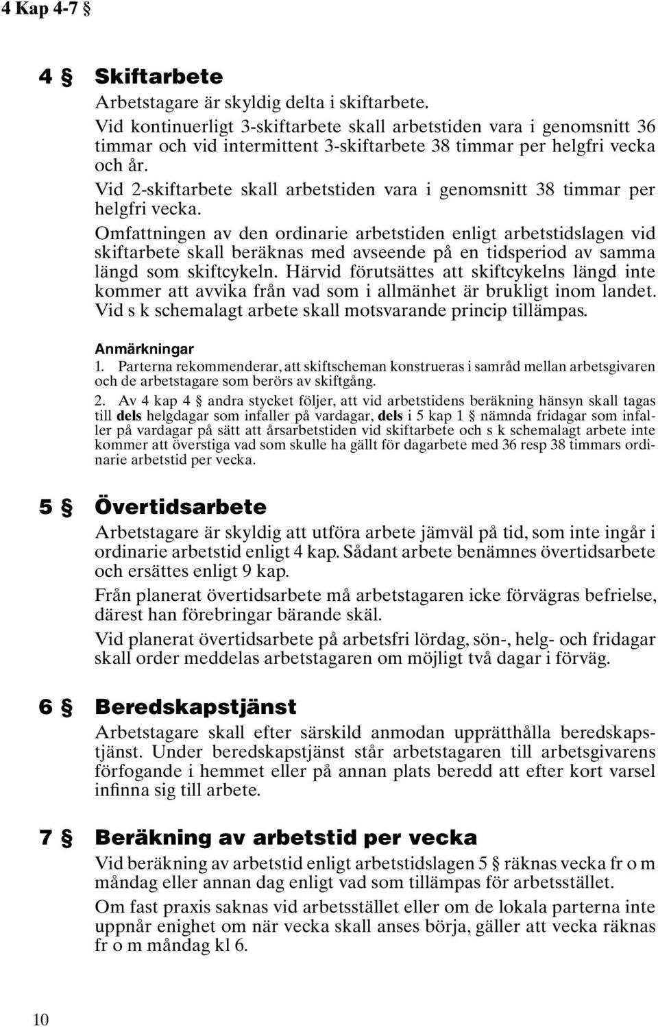 Vid 2-skiftarbete skall arbetstiden vara i genomsnitt 38 timmar per helgfri vecka.