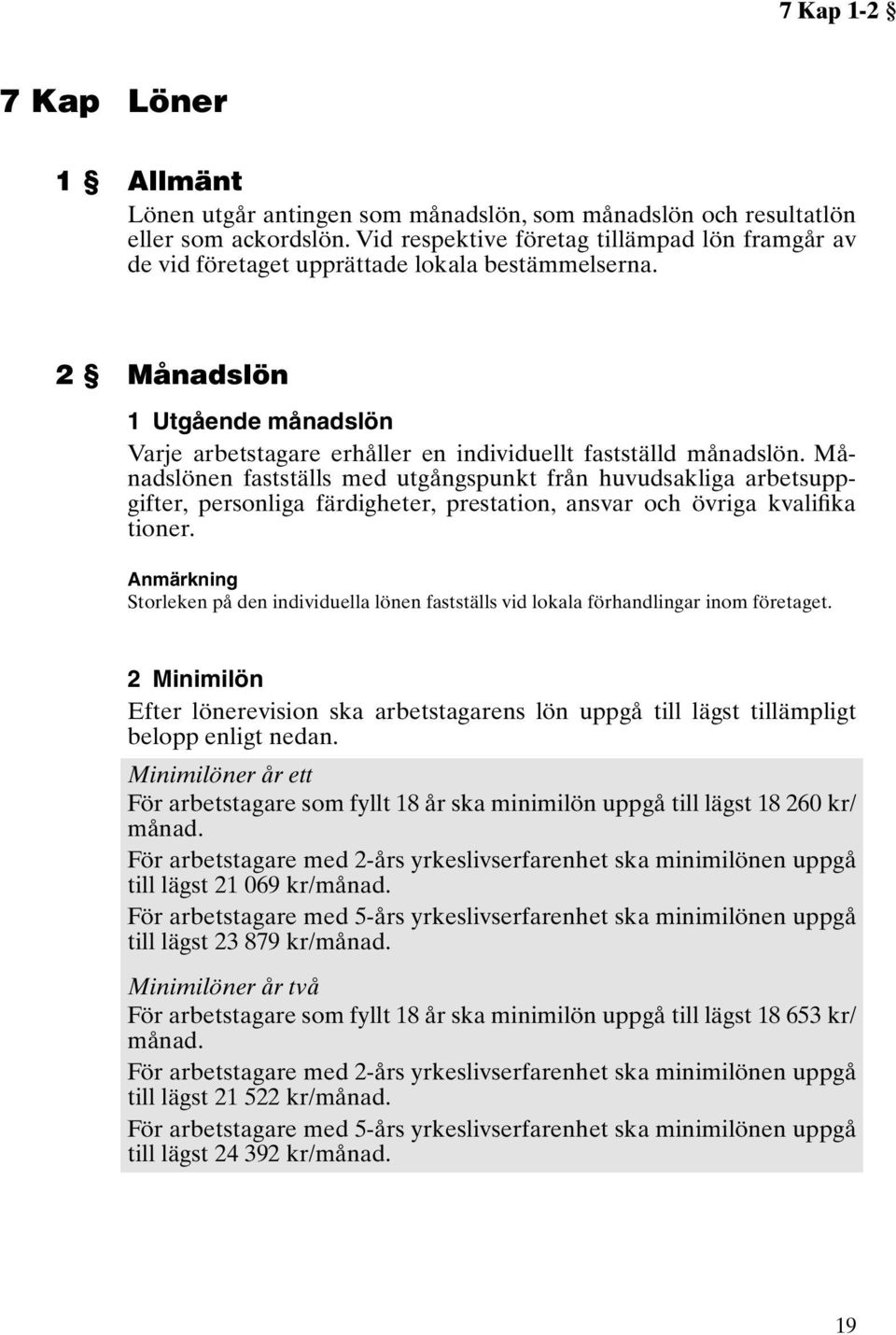 Månadslönen fastställs med utgångspunkt från huvudsakliga arbetsuppgifter, personliga färdigheter, prestation, ansvar och övriga kvalifika tioner.