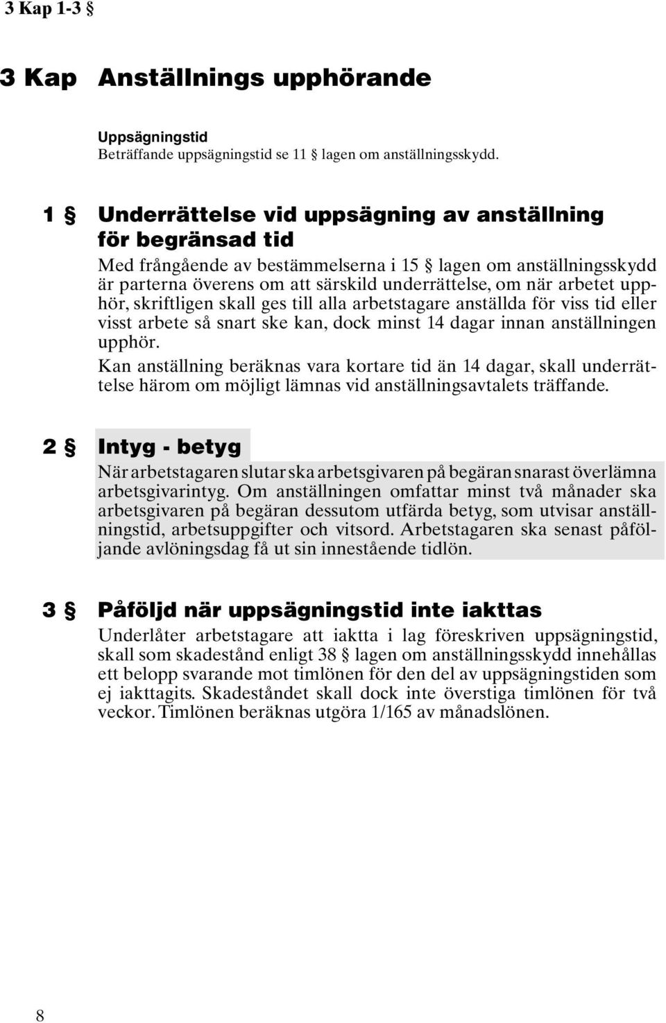 upphör, skriftligen skall ges till alla arbetstagare anställda för viss tid eller visst arbete så snart ske kan, dock minst 14 dagar innan anställningen upphör.