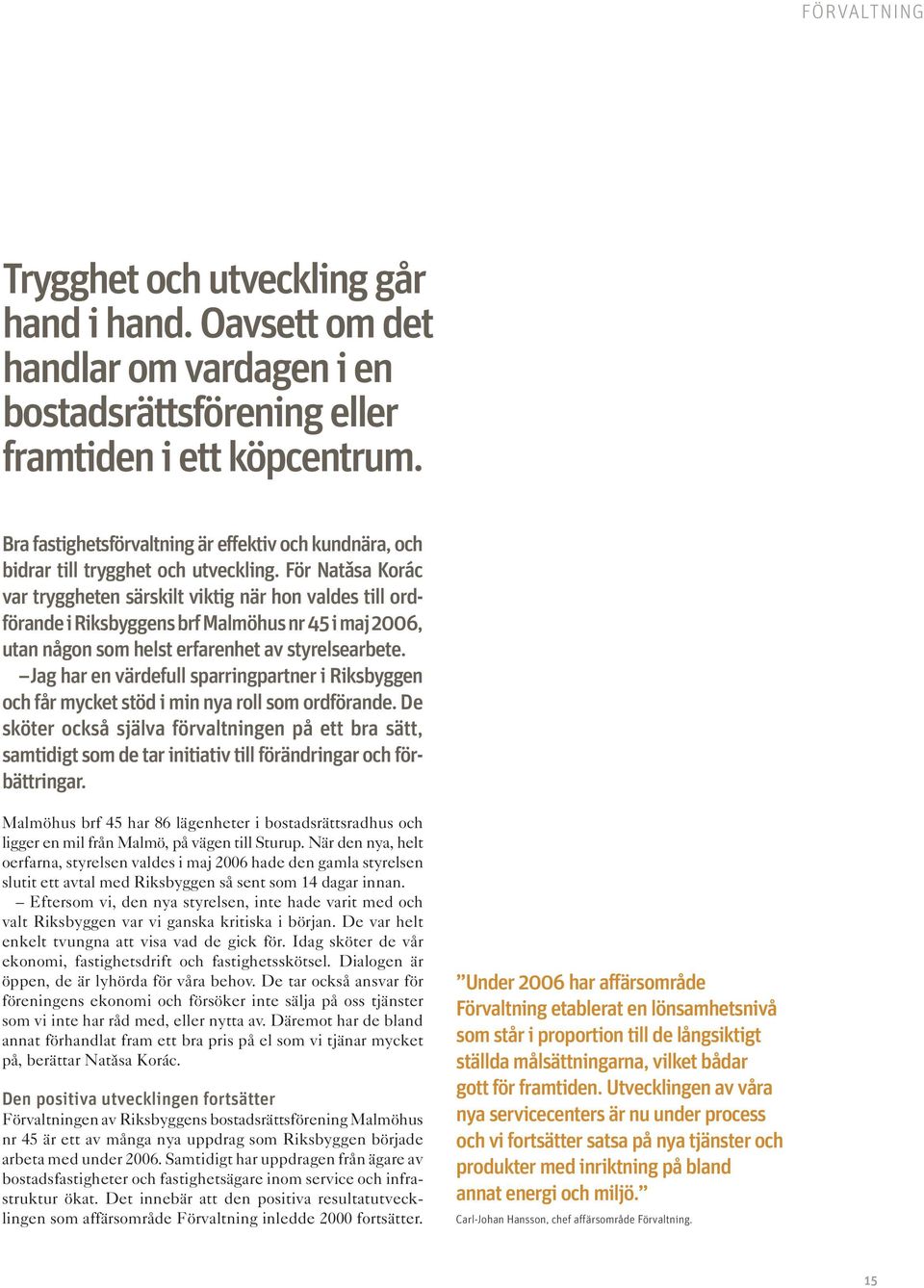 För Natasa ˇ Korác var tryggheten särskilt viktig när hon valdes till ordförande i Riksbyggens brf Malmöhus nr 45 i maj 2006, utan någon som helst erfarenhet av styrelsearbete.