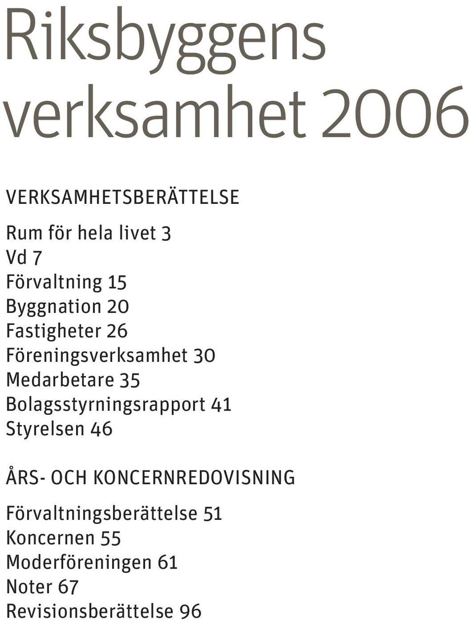 35 Bolagsstyrningsrapport 41 Styrelsen 46 ÅRS- OCH KONCERNREDOVISNING