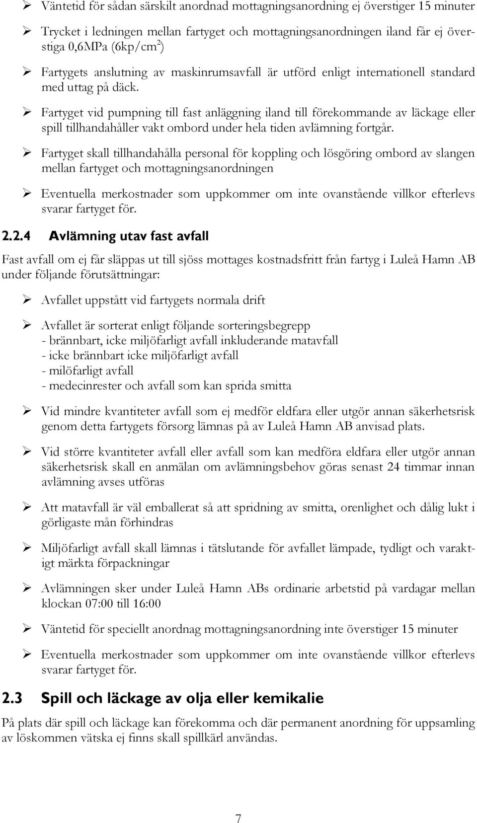 Fartyget vid pumpning till fast anläggning iland till förekommande av läckage eller spill tillhandahåller vakt ombord under hela tiden avlämning fortgår.