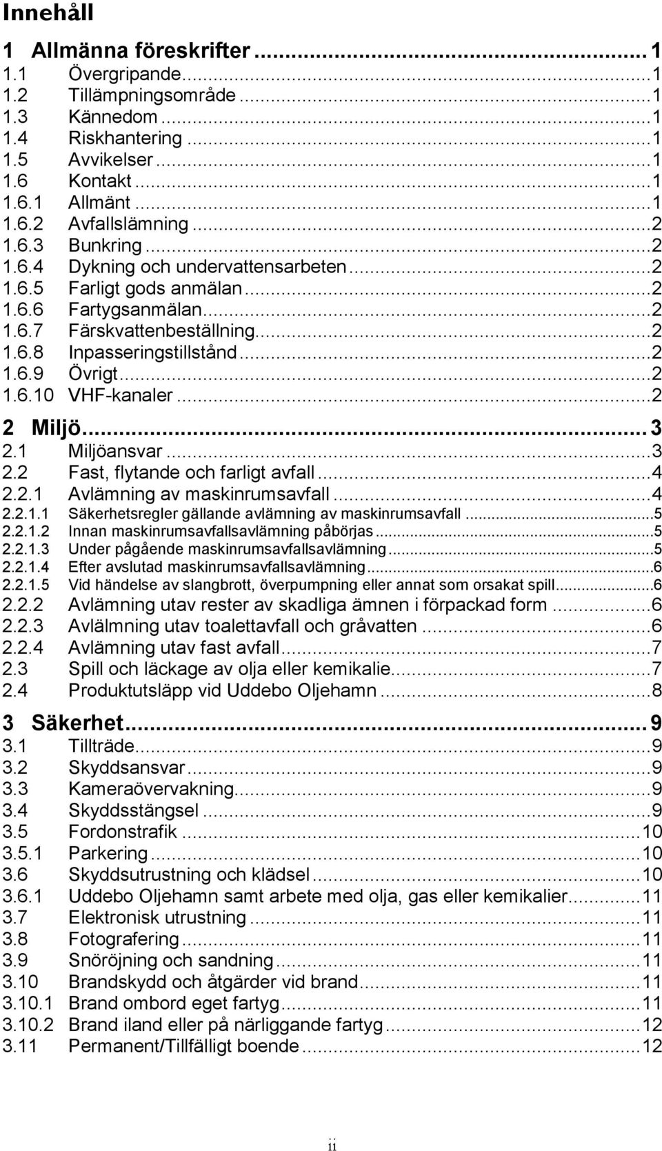 .. 2 1.6.10 VHF-kanaler... 2 2 Miljö... 3 2.1 Miljöansvar... 3 2.2 Fast, flytande och farligt avfall... 4 2.2.1 Avlämning av maskinrumsavfall... 4 2.2.1.1 Säkerhetsregler gällande avlämning av maskinrumsavfall.