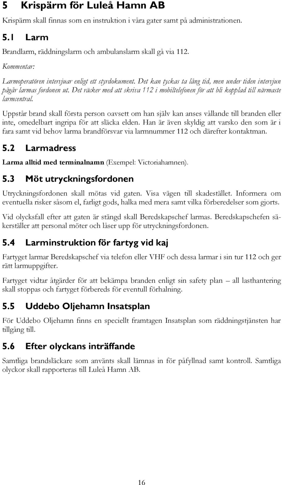 Det räcker med att skriva 112 i mobiltelefonen för att bli kopplad till närmaste larmcentral.