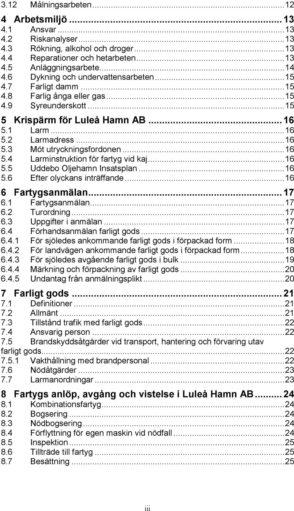 .. 16 5.4 Larminstruktion för fartyg vid kaj... 16 5.5 Uddebo Oljehamn Insatsplan... 16 5.6 Efter olyckans inträffande... 16 6 Fartygsanmälan... 17 6.1 Fartygsanmälan... 17 6.2 Turordning... 17 6.3 Uppgifter i anmälan.