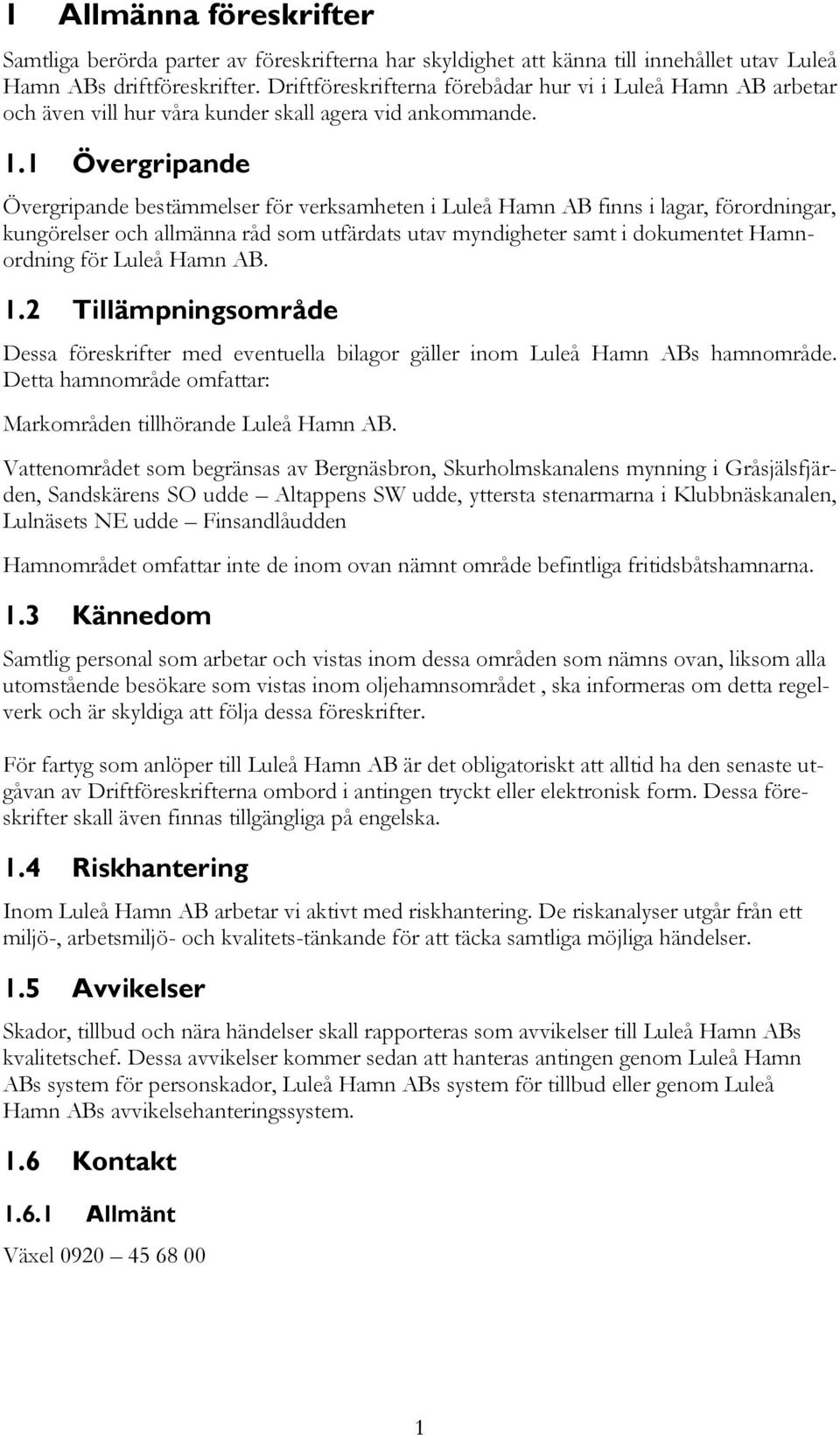 1 Övergripande Övergripande bestämmelser för verksamheten i Luleå Hamn AB finns i lagar, förordningar, kungörelser och allmänna råd som utfärdats utav myndigheter samt i dokumentet Hamnordning för