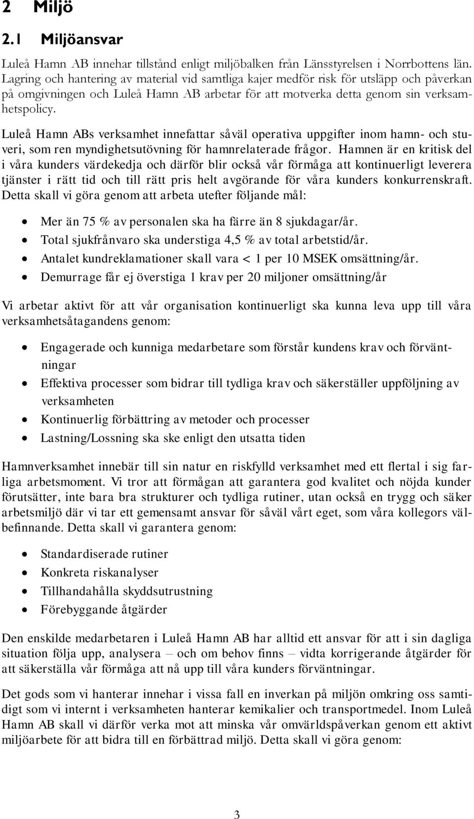 Luleå Hamn ABs verksamhet innefattar såväl operativa uppgifter inom hamn- och stuveri, som ren myndighetsutövning för hamnrelaterade frågor.