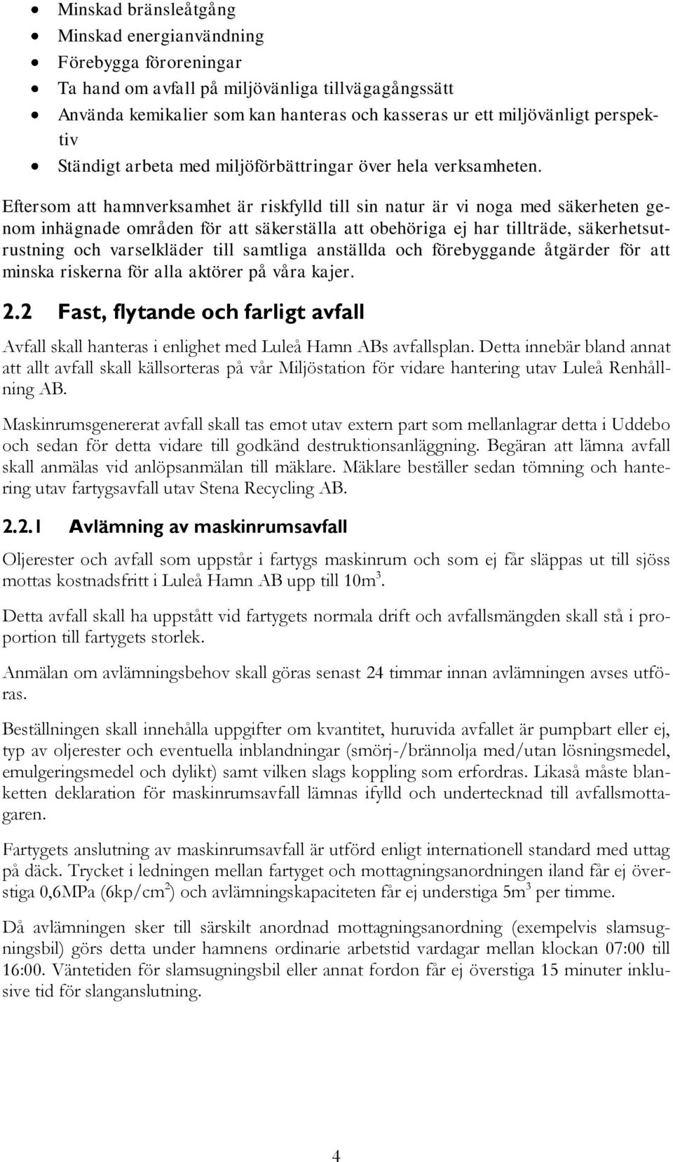 Eftersom att hamnverksamhet är riskfylld till sin natur är vi noga med säkerheten genom inhägnade områden för att säkerställa att obehöriga ej har tillträde, säkerhetsutrustning och varselkläder till