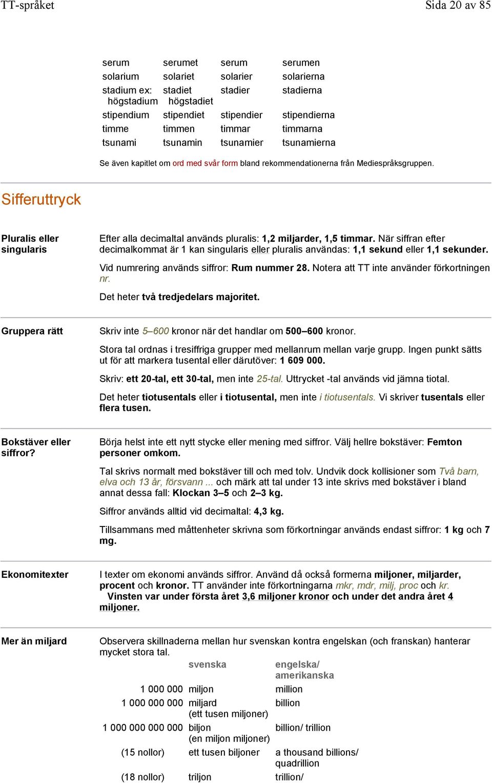 Sifferuttryck Pluralis eller singularis Efter alla decimaltal används pluralis: 1,2 miljarder, 1,5 timmar.