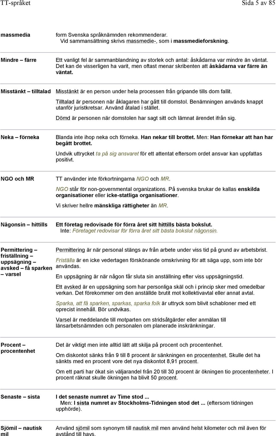 Misstänkt tilltalad Misstänkt är en person under hela processen från gripande tills dom fallit. Tilltalad är personen när åklagaren har gått till domstol.