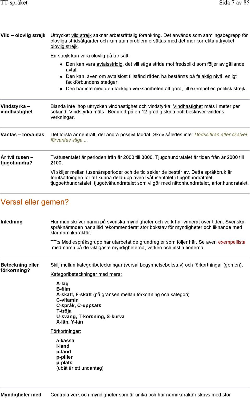 En strejk kan vara olovlig på tre sätt: Den kan vara avtalsstridig, det vill säga strida mot fredsplikt som följer av gällande avtal.