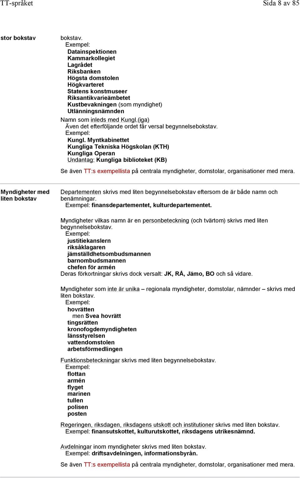 med Kungl.(iga) Även det efterföljande ordet får versal begynnelsebokstav. Exempel: Kungl.