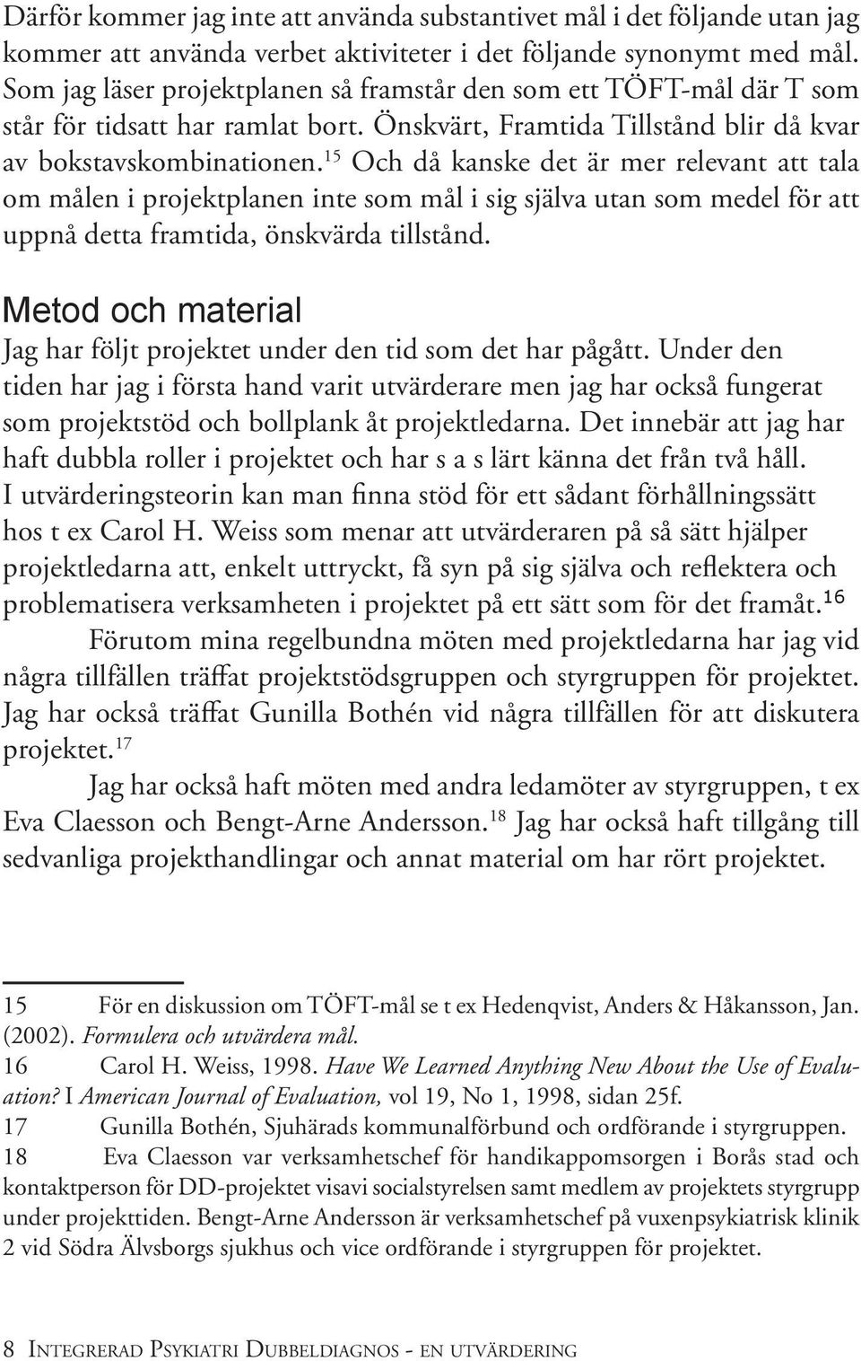 15 Och då kanske det är mer relevant att tala om målen i projektplanen inte som mål i sig själva utan som medel för att uppnå detta framtida, önskvärda tillstånd.