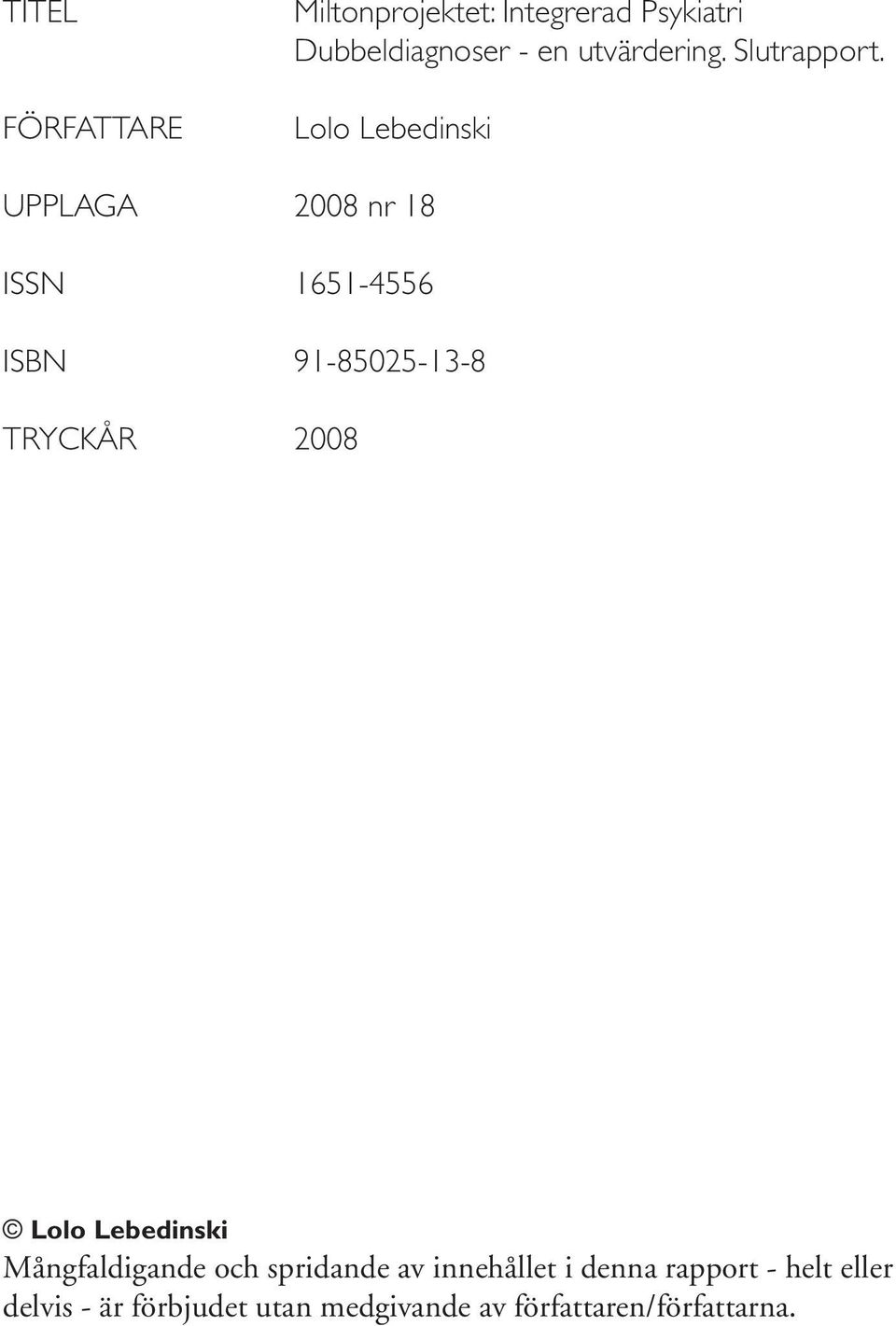 Lolo Lebedinski UPPLAGA 2008 nr 18 ISSN 1651-4556 ISBN 91-85025-13-8 TRYCKÅR 2008 Lolo Lebedinski