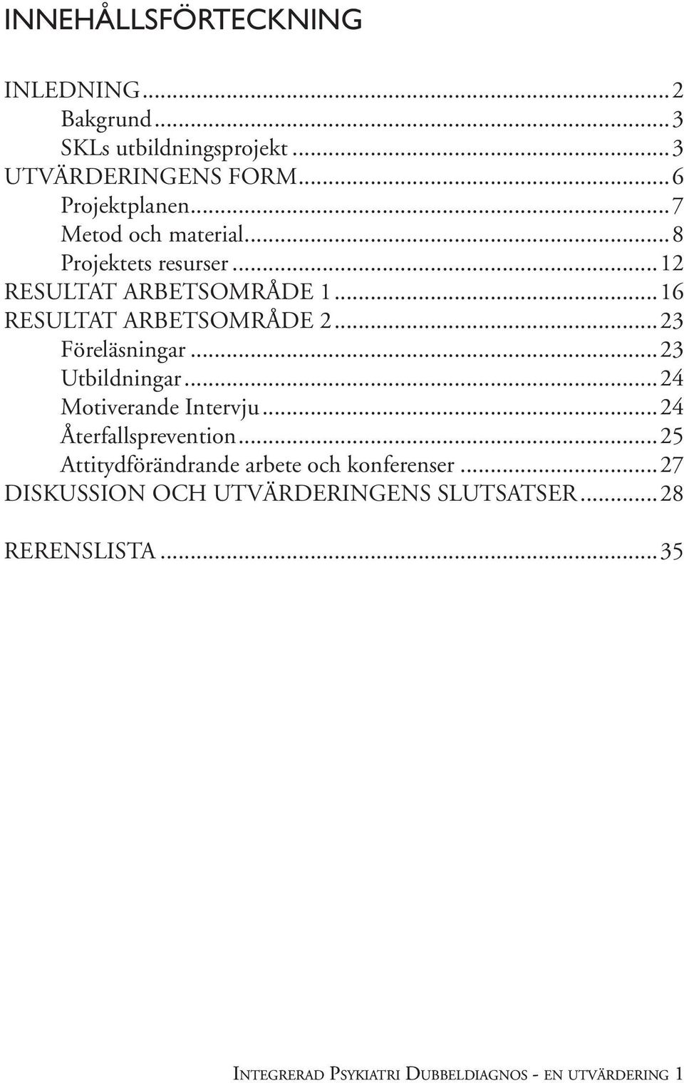 ..23 Föreläsningar...23 Utbildningar...24 Motiverande Intervju...24 Återfallsprevention.