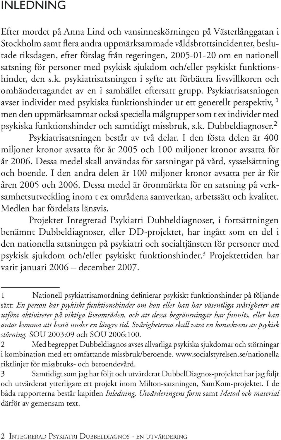 Psykiatrisatsningen avser individer med psykiska funktionshinder ur ett generellt perspektiv, 1 men den uppmärksammar också speciella målgrupper som t ex individer med psykiska funktionshinder och