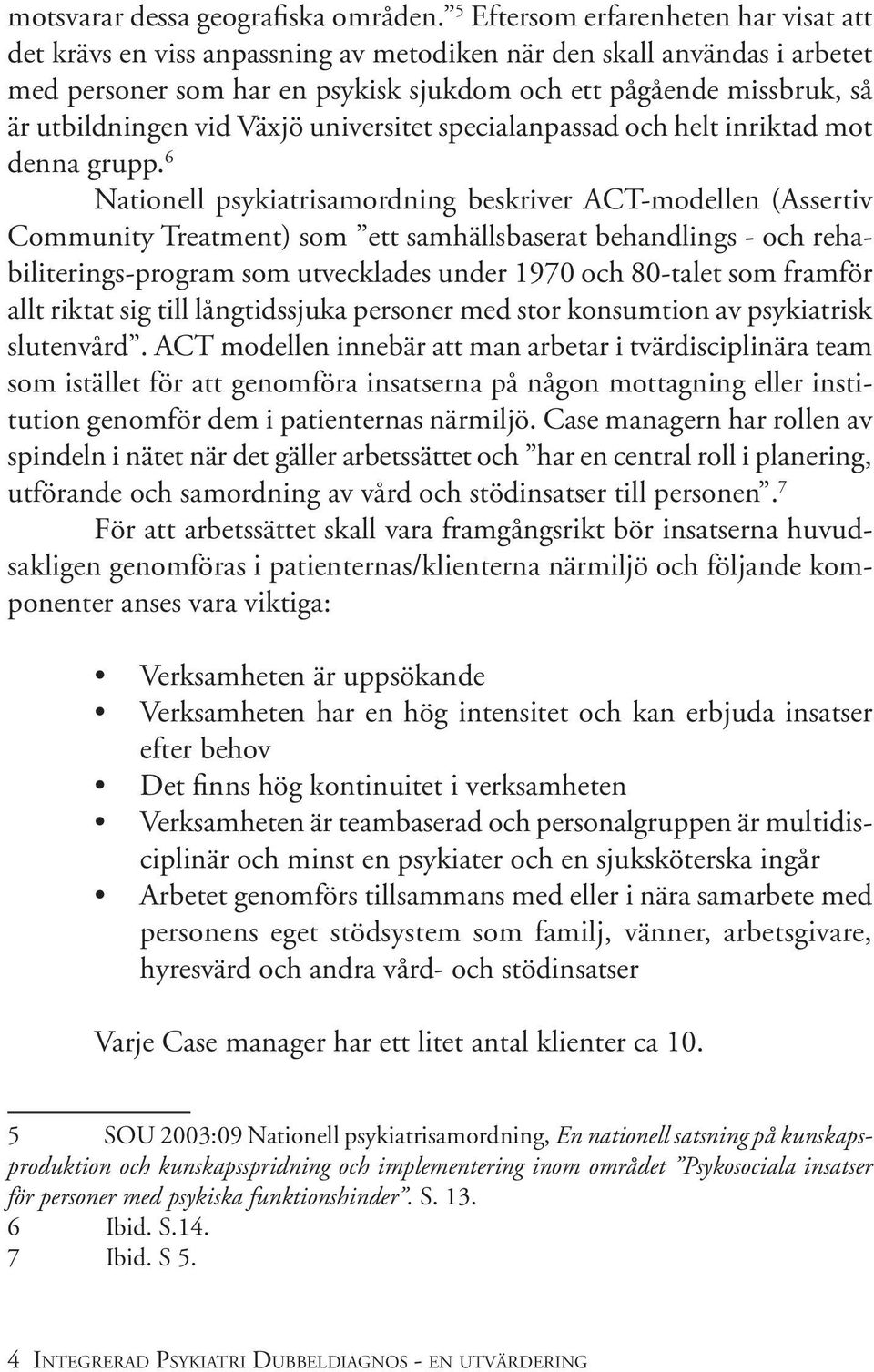 vid Växjö universitet specialanpassad och helt inriktad mot denna grupp.