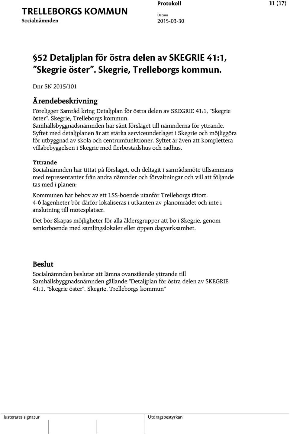 Samhällsbyggnadsnämnden har sänt förslaget till nämnderna för yttrande. Syftet med detaljplanen är att stärka serviceunderlaget i Skegrie och möjliggöra för utbyggnad av skola och centrumfunktioner.