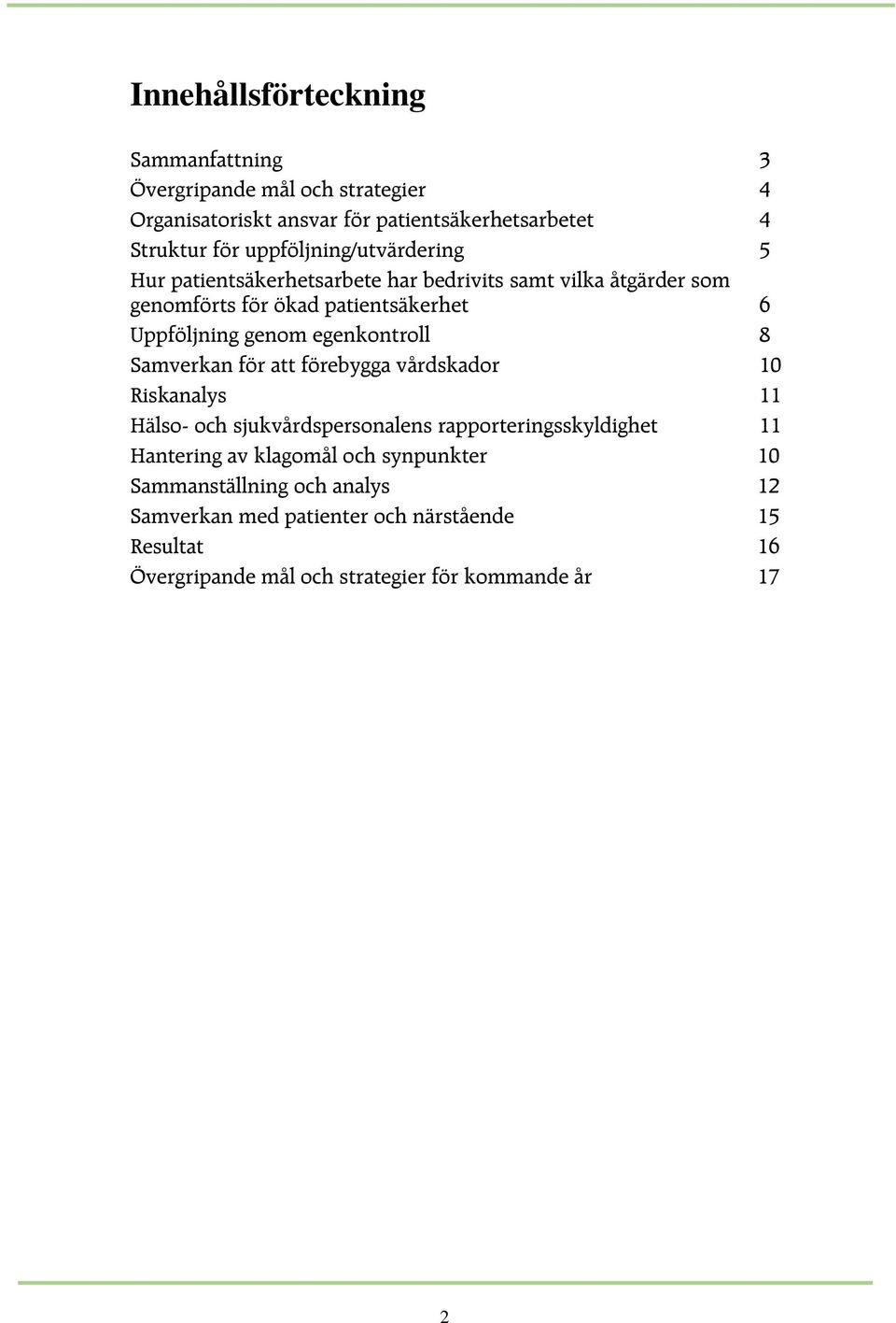 egenkontroll 8 Samverkan för att förebygga vårdskador 10 Riskanalys 11 Hälso- och sjukvårdspersonalens rapporteringsskyldighet 11 Hantering av