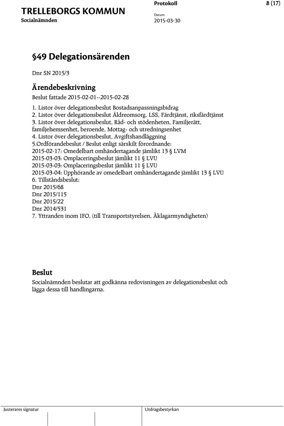 Listor över delegationsbeslut, Råd- och stödenheten, Familjerätt, familjehemsenhet, beroende, Mottag- och utredningsenhet 4. Listor över delegationsbeslut, Avgiftshandläggning 5.