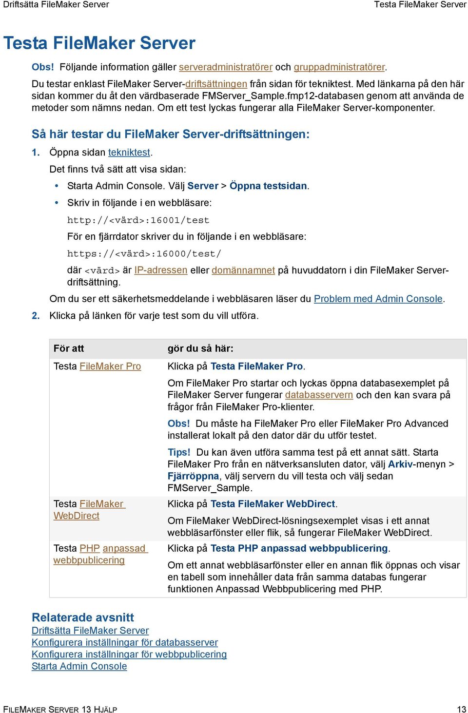 fmp12-databasen genom att använda de metoder som nämns nedan. Om ett test lyckas fungerar alla FileMaker Server-komponenter. Så här testar du FileMaker Server-driftsättningen: 1.