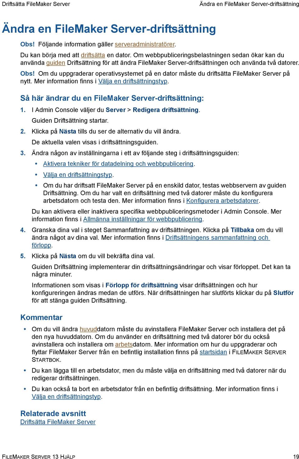 Om du uppgraderar operativsystemet på en dator måste du driftsätta FileMaker Server på nytt. Mer information finns i Välja en driftsättningstyp. Så här ändrar du en FileMaker Server-driftsättning: 1.