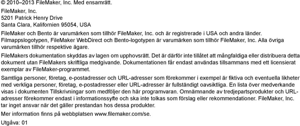 FileMakers dokumentation skyddas av lagen om upphovsrätt. Det är därför inte tillåtet att mångfaldiga eller distribuera detta dokument utan FileMakers skriftliga medgivande.