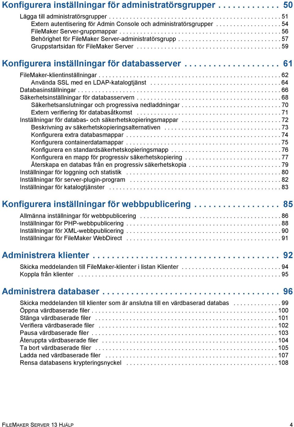 ......................................... 59 Konfigurera inställningar för databasserver.................... 61 FileMaker-klientinställningar..................................................... 62 Använda SSL med en LDAP-katalogtjänst.