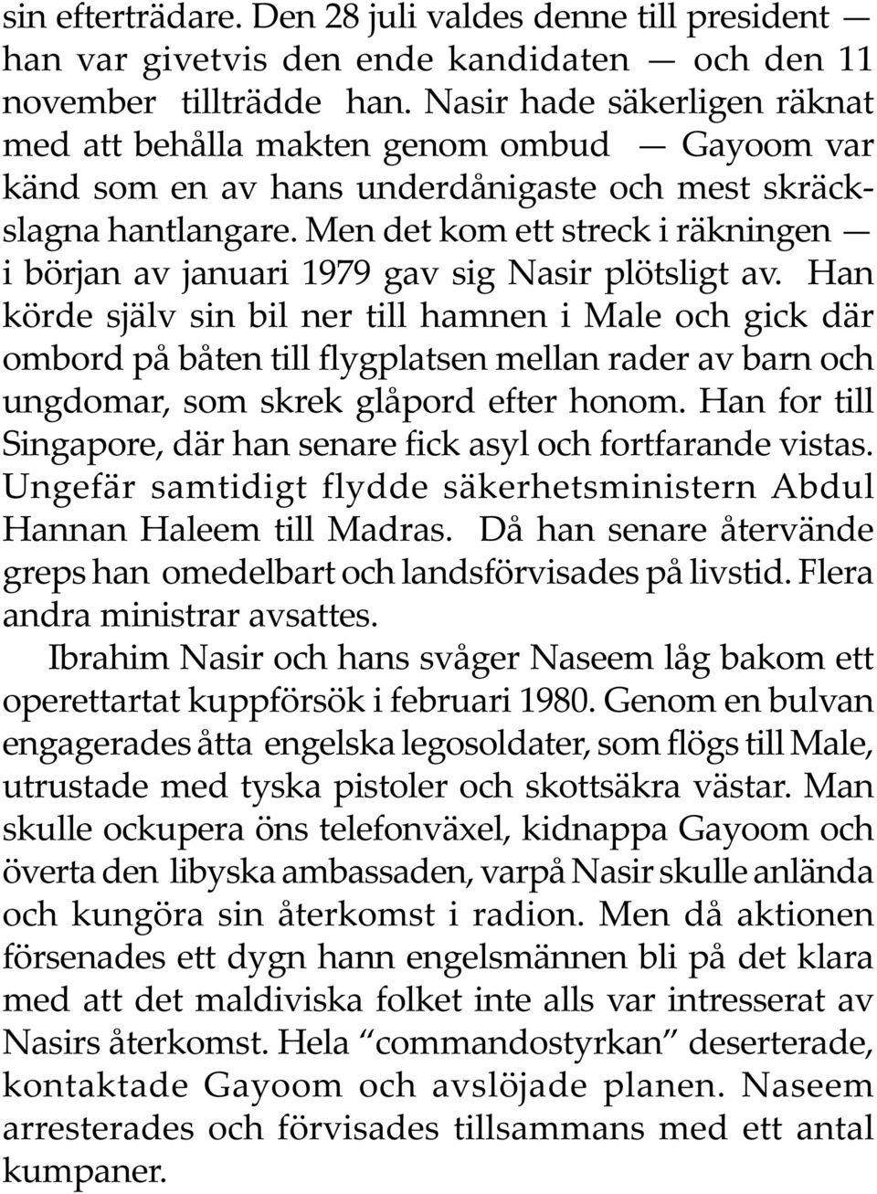 Men det kom ett streck i räkningen i början av januari 1979 gav sig Nasir plötsligt av.