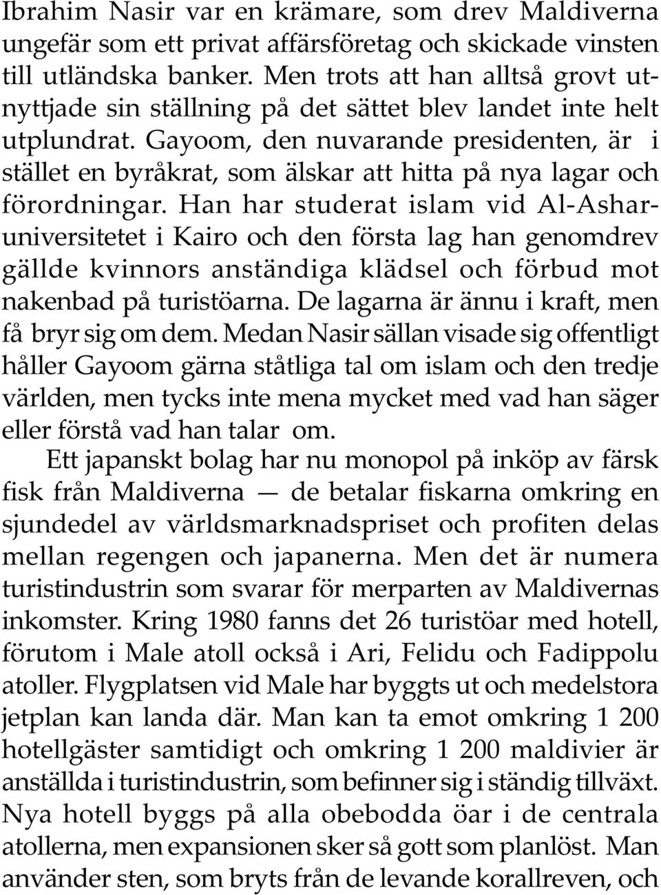 Gayoom, den nuvarande presidenten, är i stället en byråkrat, som älskar att hitta på nya lagar och förordningar.